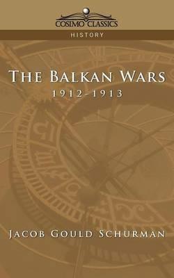 The Balkan Wars: 1912-1913 - Jacob Gould Schurman - cover