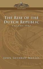 The Rise of the Dutch Republic - Volume 1