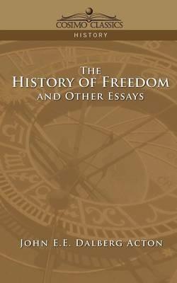 The History of Freedom and Other Essays - John E E Dalberg Acton - cover