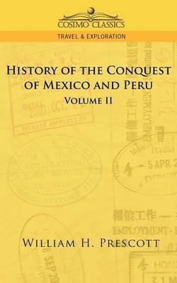 The Conquests of Mexico and Peru: Volume II - William H Prescott - cover