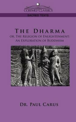 The Dharma: Or, the Religion of Enlightenment: An Exploration of Buddhism - Paul Carus - cover