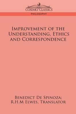 Improvement of the Understanding, Ethics and Correspondence - Benedict de Spinoza - cover