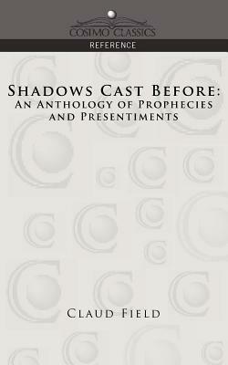 Shadows Cast Before: An Anthology of Prophecies and Presentiments - Claud Field - cover