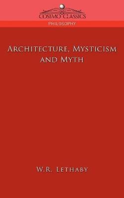 Architecture, Mysticism and Myth - W R Lethaby - cover