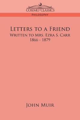 Letters to a Friend: Written to Mrs. Ezra S. Carr, 1866-1879 - John Muir - cover