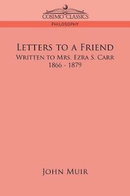 Letters to a Friend: Written to Mrs. Ezra S. Carr, 1866-1879 - John Muir - cover
