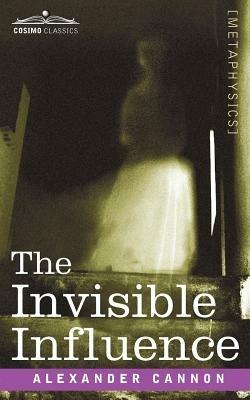 The Invisible Influence - Alexander Cannon - cover