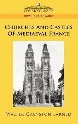 Churches and Castles of Mediaeval France - Walter Cranston Larned - cover