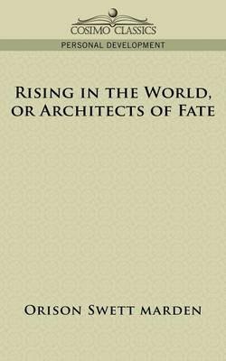 Rising in the World, or Architects of Fate - Orison Swett Marden - cover