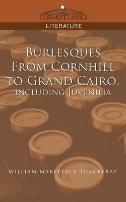 Burlesques, from Cornhill to Grand Cairo, Including Juvenilia - William Makepeace Thackeray - cover