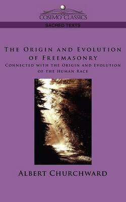 The Origin and Evolution of Freemasonry Connected with the Origin and Evolution of the Human Race - Albert Churchward - cover
