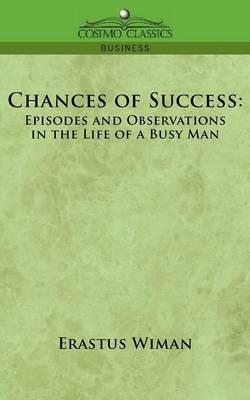 Chances of Success: Episodes and Observations in the Life of a Busy Man - Erastus Wiman - cover