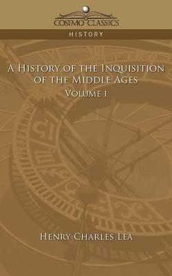 A History of the Inquisition of the Middle Ages Volume 1 - Henry Charles Lea - cover