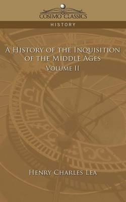A History of the Inquisition of the Middle Ages Volume 2 - Henry Charles Lea - cover