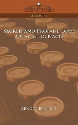 Sacred and Profane Love: A Play in Four Acts - Arnold Bennett - cover
