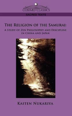 The Religion of the Samurai: A Study of Zen Philosophy and Discipline in China and Japan - Kaiten Nukariya - cover