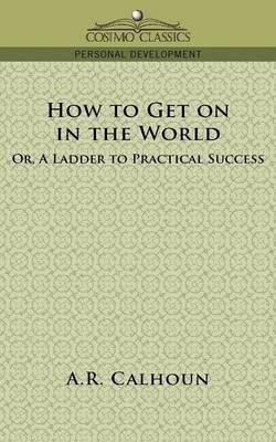 How to Get on in the World, or a Ladder to Practical Success - A R Calhoun - cover