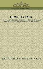 How to Talk: Meeting the Situations of Personal and Business Life and of Public Address