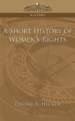 A Short History of Women's Rights - Eugene A Hecker - cover