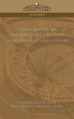 Twelve Studies on the Making of a Nation: The Beginning of Israel's History - Jeremiah Whipple Jenks - cover