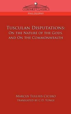Tusculan Disputations: On the Nature of the Gods, and on the Commonwealth - Marcus Tullius Cicero - cover