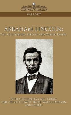 Abraham Lincoln: The Gettysburg Speech and Other Papers - Carl Schurz,James Russell Lowell,Ralph Waldo Emerson - cover