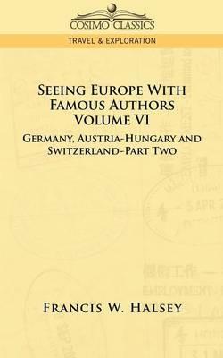 Seeing Europe with Famous Authors: Volume VI - Germany, Austria-Hungary and Switzerland-Part Two - Francis W Halsey - cover