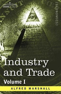 Industry and Trade: Volume I - Alfred Marshall - cover