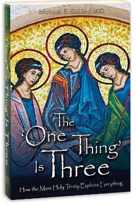 The 'One Thing' Is Three: How the Most Holy Trinity Explains Everything - Michael Gaitley - cover