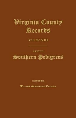 Virginia County Records, Volume VIII: A Key to Southern Pedigrees - cover