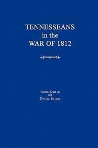 Tennesseans in the War of 1812 - Byron Sistler,Samuel Sistler - cover