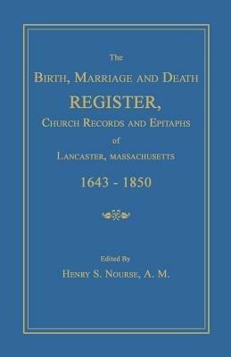 The Birth, Marriage and Death Register, Church Records and Epitaphs of Lancaster, Massachusetts. 1643-1850 - Henry S Nourse - cover