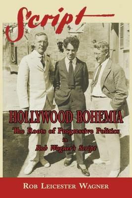 Hollywood Bohemia: The Roots of Progressive Politics in Rob Wagner's Script - Rob Leicester Wagner - cover