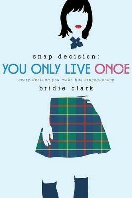 You Only Live Once: Every Decision You Make Has Consequences - Bridie Clark - cover