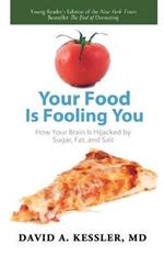 Your Food Is Fooling You: How Your Brain Is Hijacked by Sugar, Fat, and Salt