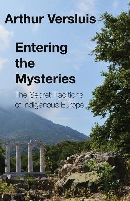 Entering the Mysteries: The Secret Traditions of Indigenous Europe - Arthur Versluis - cover