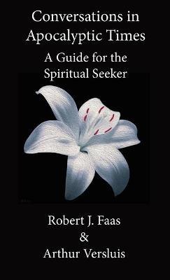 Conversations in Apocalyptic Times: A Guide for the Spiritual Seeker - Robert J Faas,Arthur Versluis - cover