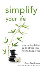 Simplify Your Life: How to de-Clutter & de-Stress Your Way to Happiness