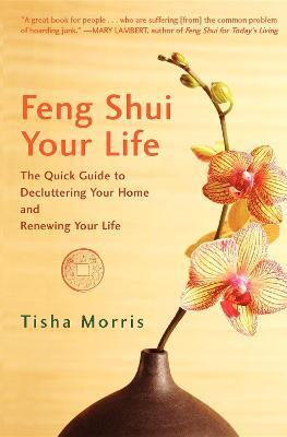 Feng Shui Your Life: The Quick Guide to Decluttering Your Home and Renewing Your Life - Tisha Morris - cover