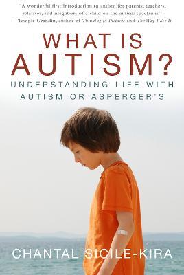 What Is Autism?: Understanding Life with Autism or Asperger's - Chantal Sicile-Kira - cover