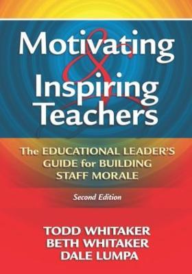Motivating & Inspiring Teachers: The Educational Leader's Guide for Building Staff Morale - Todd Whitaker,Beth Whitaker,Dale Lumpa - cover