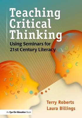 Teaching Critical Thinking: Using Seminars for 21st Century Literacy - Laura Billings,Terry Roberts - cover