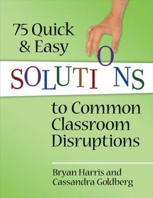 75 Quick and Easy Solutions to Common Classroom Disruptions - Bryan Harris,Cassandra Goldberg - cover