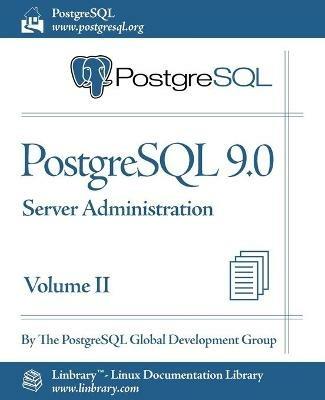 PostgreSQL 9.0 Official Documentation - Volume II. Server Administration - PostgreSQL Global Development Group,The Postgresql Global Development Group - cover