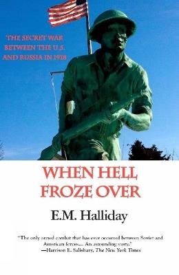When Hell Froze Over: The Secret War Between the U.S. and Russia in 1918 - E M Halliday - cover