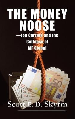 The Money Noose: Jon Corzine and the Collapse of MF Global - Scott E D Skyrm - cover