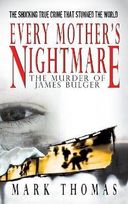 Every Mother's Nightmare: The Murder of James Bulger - Mark Thomas - cover