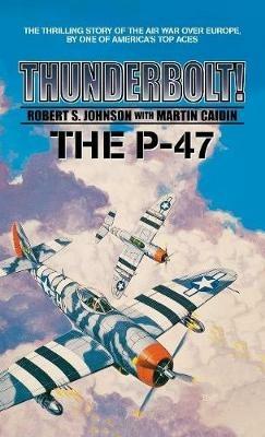 Thunderbolt! The P-47 - Martin Caidin,Robert S Johnson - cover