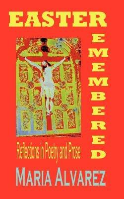 Easter Remembered: Reflections in Poetry and Prose - Maria Alvarez - cover