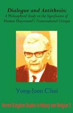Dialogue and Antithesis: A Philosophical Study on the Significance of Herman Dooyeweerd's Transcendental Critique